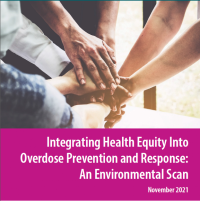 image with hands put in a huddle with text Integrating Health Equity into overdose prevention and response: An environmental scan November 2021